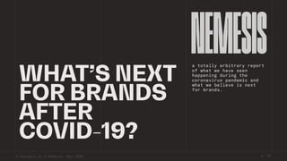 WHAT’S NEXT
FOR BRANDS
AFTER
COVID-19?
a totally arbitrary report
of what we have seen
happening during the
coronavirus pandemic and
what we believe is next
for brands.
A document by © Nemesis. May 2020. p. 01
 