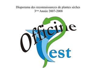 Diaporama des reconnaissances de plantes sèches
3ème
Année 2007-2008
 