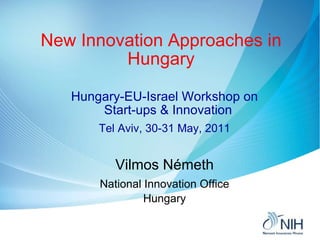 New Innovation Approaches in Hungary ,[object Object],[object Object],[object Object],[object Object],[object Object]