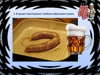 6. В процесі приготування ковбаски збризкують пивом.
 