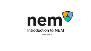 Introduction to NEM
www.nem.io
 
