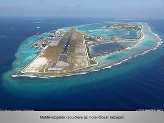 Maldív-szigetek repülőtere az Indiai-Óceán közepén.
 
