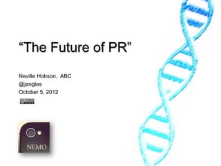 “The Future of PR”
Neville Hobson, ABC
@jangles
October 5, 2012
 