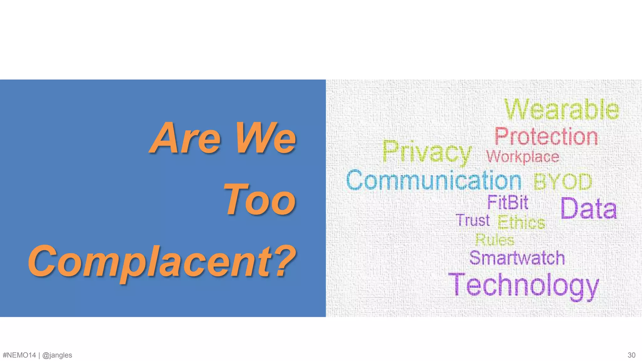Are We 
Too 
Complacent? 
#NEMO14 | @jangles 30 
 