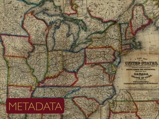 WHY?

• Data about data to help others understand the map, dataset
 or resource

• Creates   a “digital history” for the d...