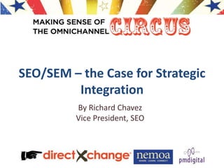 SEO/SEM – the Case for Strategic
Integration
By Richard Chavez
Vice President, SEO
 