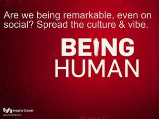 Are we being remarkable, even on
social? Spread the culture & vibe.
 