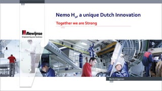 Nem0 H2, a unique Dutch Innovation
Together we are Strong




                         Moritz Krijgsman
 