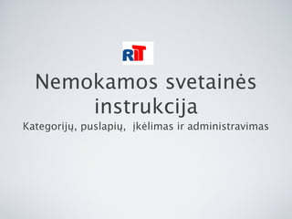 Nemokamos svetainės
instrukcija
Kategorijų, puslapių, įkėlimas ir administravimas
 