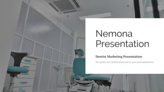 Nemona
Presentation
Dentist Marketing Presentation
Out quality end. Collaboratively and of users good administrate
 