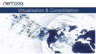 Virtualisation & Consolidation
 