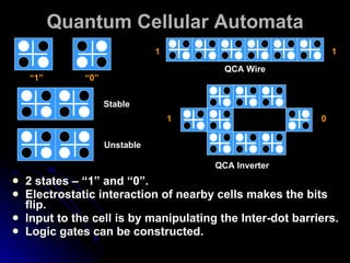 Quantum Cellular Automata 2 states – “1” and “0”. Electrostatic interaction of nearby cells makes the bits flip. Input to the cell is by manipulating the Inter-dot barriers. Logic gates can be constructed. “ 1” “ 0” 1 1 QCA Wire 1 0 QCA Inverter Stable Unstable 