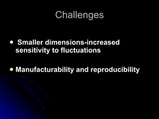 Challenges Smaller dimensions-increased sensitivity to fluctuations Manufacturability and reproducibility 