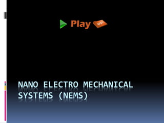 NANO ELECTRO MECHANICAL
SYSTEMS (NEMS)
 