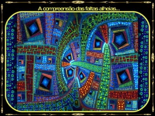 A compreensão das faltas alheias...
 