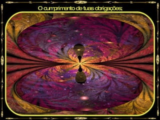 O cumprimento de tuas obrigações;
 