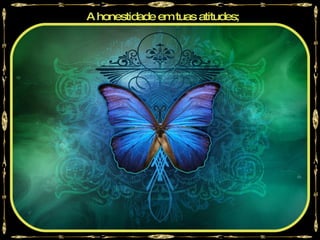 A honestidade em tuas atitudes;
 