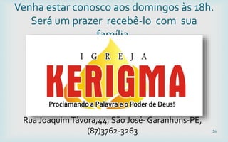
Venha estar conosco aos domingos às 18h.
Será um prazer recebê-lo com sua
família.
26
Rua JoaquimTávora,44, São José- Garanhuns-PE,
(87)3762-3263
 