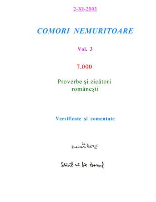 2-XI-2003

COMORI NEMURITOARE
Vol. 3

7.000
Proverbe ºi zicãtori
româneºti

Versificate ºi comentate

 