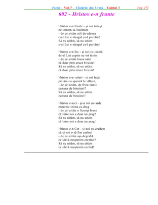 Poezii - Vol. 7 - Cîntãrile din Urmã - Caietul 3

602 - Hristos e-n frunte
Hristos e-n frunte - ºi noi totuºi
ne temem sã înaintãm
- de ce uitãm atît de-adesea
c-al Lui e steagul ce-l purtãm?
Sã nu uitãm, sã nu uitãm
c-al Lui e steagul ce-l purtãm!
Hristos e-n foc - ºi noi cu teamã
de-al Lui cuptor ne tot ferim
- de ce uitãm Isuse oare
cã doar prin cruce biruim?
Sã nu uitãm, sã nu uitãm
cã doar prin cruce biruim!
Hristos e-n valuri - ºi noi încã
privim cu spaimã la vîltori,
- de ce uitãm, de frica lumii
cununa de biruitori?
Sã nu uitãm, sã nu uitãm
cununa de biruitori!
Hristos e-aici - ºi-n noi nu arde
puternic inima cu drag
- de ce uitãm o Scump Isuse
cã între noi e doar un prag?
Sã nu uitãm, sã nu uitãm
cã între noi e doar un prag!
Hristos e-n Cer - ºi noi nu credem
cã ºi noi o sã fim curînd
- de ce uitãm aºa degrabã
ce slavã moºtenim crezînd?
Sã nu uitãm, sã nu uitãm
ce slavã moºtenim curînd!

Pag. 473

 