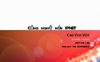 Công nghệ né IPNET
            n
                Cao Vă n Việ t
                   vietcv@ ipnet.vn
                       0977.041 .1 88
            Barcamp HN, 22/ 201 2
                           04/
 