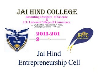 JAI HIND COLLEGE Basanting Institute  of Science  & J.T. Lalvani College of Commerce   23-24, Backbay Reclamation, A Road, Churchgate, Mumbai – 400 020. 2011-2012 