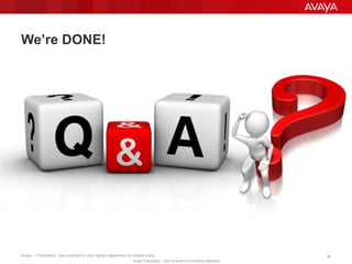 Avaya – Proprietary. Use pursuant to your signed agreement or Avaya policy. 38
Avaya Proprietary – Use Pursuant to Company Instruction.
We’re DONE!
 
