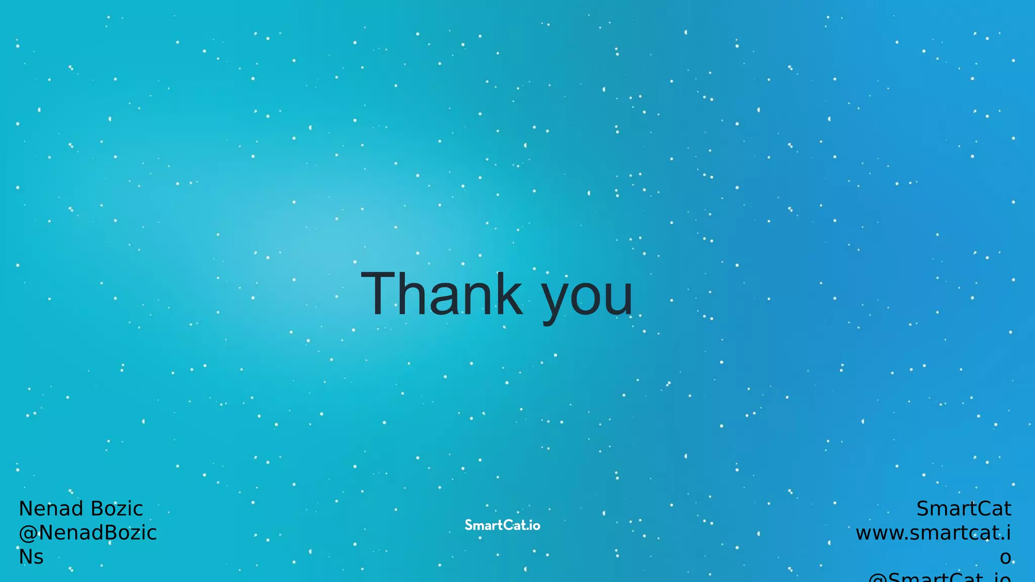 Thank you
Nenad Bozic
@NenadBozic
Ns
SmartCat
www.smartcat.i
o
 