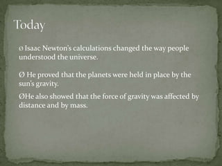  Also formulated an empirical law of cooling and studied the speed of sound.Gravity gravity is the force that causes things to fall down.