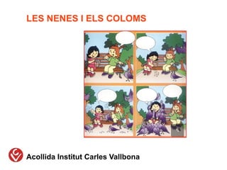LES NENES I ELS COLOMS




Acollida Institut Carles Vallbona
 