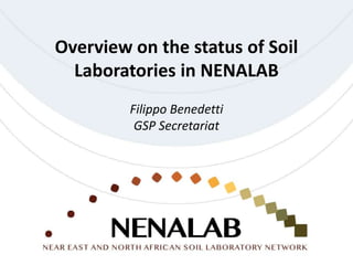 Overview on the status of Soil
Laboratories in NENALAB
Filippo Benedetti
GSP Secretariat
 