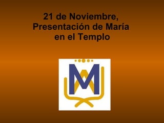 21 de Noviembre,  Presentación de María  en el Templo 