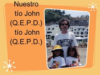 Nuestro  tío John (Q.E.P.D.) tío John (Q.E.P.D.) 