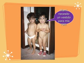 Mami, necesito un vestido para mis 15!!!  