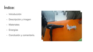 Índice:
- Introducción
- Descripción y imagen
- Materiales
- Energías
- Conclusión y comentario.
 