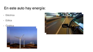 En este auto hay energía:
- Eléctrica
- Eólica
- Cinética
 