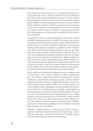 Marshall Rosenberg - Nenasilna komunikacija

                     Neki drugi ljudi, opet, koriste proces u političkoj areni. Članica ka-
                     bineta francuske vlade je prilikom posjete svojoj sestri primijetila
                     kako sestra i njezin muž drugačije komuniciraju i odnose se jedno
                     prema drugome. Ohrabrena njihovim opisom NK, spomenula je da
                     sljedeći tjedan ima zakazane pregovore između Francuske i Alžira o
                     nekim osjetljivim pitanjima vezanim za procedure posvojenja dje-
                     ce. Iako nismo imali puno vremena, poslali smo trenera sa znanjem
                     francuskog u Pariz da radi s ministricom. Kasnije je pripisala velik
                     dio uspjeha pregovora u Alžiru svojim novostečenim komunikacij-
                     skim tehnikama.
                     U Jeruzalemu, tijekom radionice organizirane za Izraelce različitih
                     političkih uvjerenja, polaznici su koristili NK da iskažu svoje stavove
                     o visoko kontroverznom pitanju Zapadne obale. Mnogi izraelski do-
                     seljenici koji su se nastanili na Zapadnoj obali vjeruju da time ispu-
                     njavanju vjerski mandat, i zarobljeni su u sukobu ne samo s Palestin-
                     cima nego i Izraelcima koji priznaju palestinsku nadu za nacionalnu
                     neovisnost u tom području. Tijekom radionice, jedan od mojih tre-
                     nera i ja smo demonstrirali slušanje s empatijom koristeći NK nakon
                     čega smo pozvali polaznike da naizmjenično odigraju uloge, ali iz
                     stvarne pozicije u kojoj se nalazi druga osoba. Nakon dvadeset mi-
                     nuta jedna je doseljenica objavila svoju spremnost da odustane od
                     zahtjeva za zemljom i odseli se sa Zapadne obale na međunarodno
                     priznat izraelski teritorij ako njezini politički protivnici budu sposob-
                     ni saslušati njezinu priču na način kako je upravo bila slušana.
                     Diljem svijeta NK sada služi kao dragocjen resurs za zajednice koje
                     se nalaze licem u lice s nasilnim sukobima i teškim etničkim, vjer-
                     skim ili političkim napetostima. Raširenost treninga NK i njezino
                     korištenje u posredovanju (medijaciji) sukoba u Izraelu, Palestini,
                     Nigeriji, Ruandi, Sierra Leoneu i drugdje predstavljaju za mene izvor
                     posebnog zadovoljstva. Moji suradnici i ja smo proveli jednom tri
                     snažno nabijena dana u Beogradu trenirajući građane mirovne ak-
                     tiviste. Kada smo tek bili doputovali, izrazi očaja su bili očigledni na
                     licima polaznika, jer njihova je zemlja tada bila upletena u brutalni
                     rat u Bosni i Hrvatskoj. Kako je trening napredovao, čuli smo odjek
                     smijeha u njihovim glasovima dok su međusobno dijelili duboku
                     zahvalnost i radost jer su našli osnaženje koje su tražili. Tijekom slje-
                     deća dva tjedna, za vrijeme treninga u Hrvatskoj, Izraelu i Palestini,
                     ponovo smo vidjeli očajne građane u ratom zahvaćenim zemljama
                     kako obnavljaju duh i povjerenje.
                     Osjećam se blagoslovljenim jer mogu putovati cijelim svijetom i
                     poučavati ljude procesu komunikacije koji im daje snagu i radost.
                     Sada sam zadovoljan i uzbuđen što, uz pomoć ove knjige, mogu s
                     vama podijeliti bogatstvo Nenasilne komunikacije.


30
 