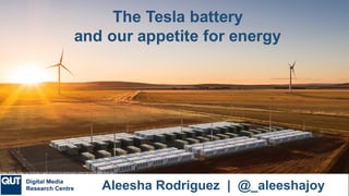 The Tesla battery
and our appetite for energy
Aleesha Rodriguez | @_aleeshajoy
Image	source:	https://good-design.org/projects/tesla-powerpack-neoen-hornsdale-wind-farm-2/
 