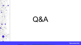 Classification: //Secureworks/Public Use:© SecureWorks, Classification: //Secureworks/Confidential - Limited External Distribution:
Q&A
 
