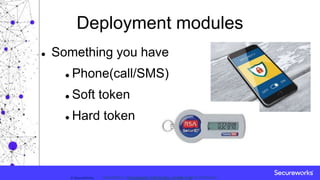 Classification: //Secureworks/Public Use:© SecureWorks, Classification: //Secureworks/Confidential - Limited External Distribution:
Deployment modules
 Something you have
 Phone(call/SMS)
 Soft token
 Hard token
 