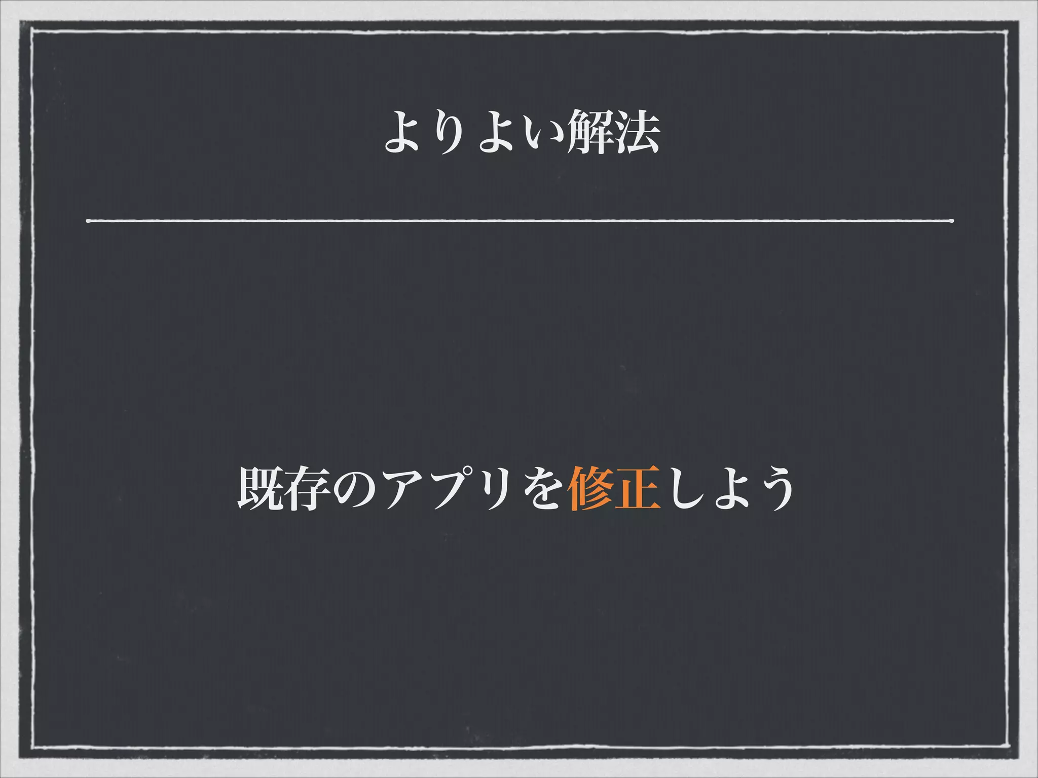 よりよい解法
既存のアプリを修正しよう
 