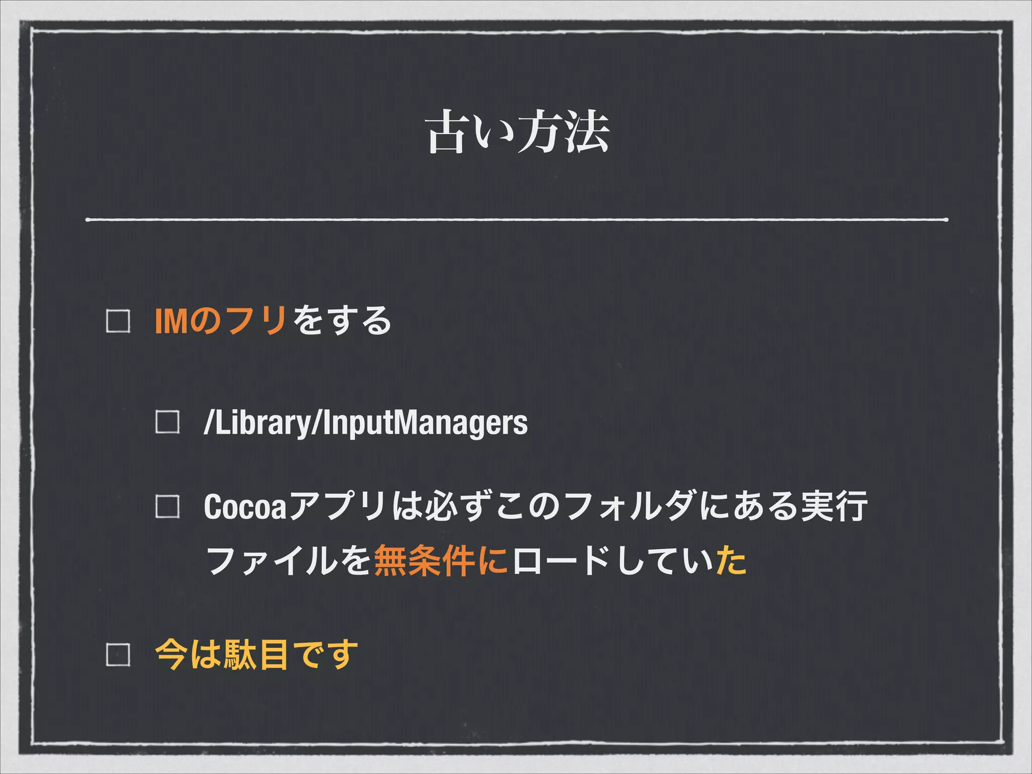 古い方法
IMのフリをする
/Library/InputManagers
Cocoaアプリは必ずこのフォルダにある実行
ファイルを無条件にロードしていた
今は駄目です
 