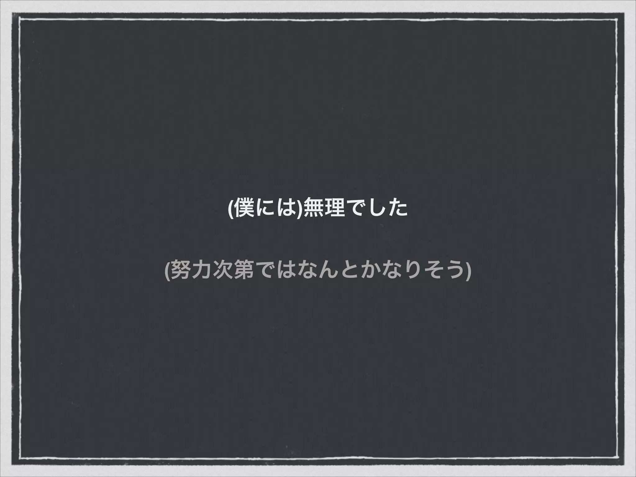 (僕には)無理でした
(努力次第ではなんとかなりそう)
 