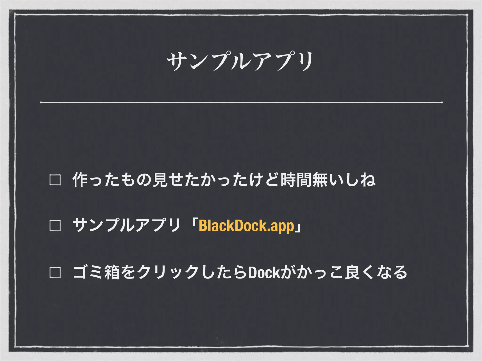 サンプルアプリ
作ったもの見せたかったけど時間無いしね
サンプルアプリ「BlackDock.app」
ゴミ箱をクリックしたらDockがかっこ良くなる
 