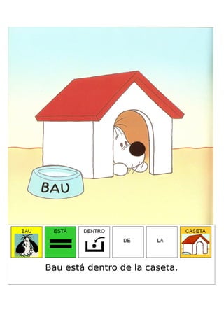 Bau está dentro de la caseta.