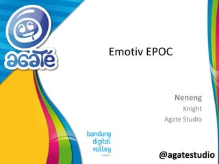 @agatestudio 
Emotiv EPOC 
Neneng 
Knight 
Agate Studio  