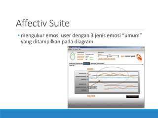 Affectiv Suite 
•mengukur emosi user dengan 3 jenis emosi “umum” yang ditampilkan pada diagram  