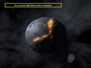 Se ao nosso lado Deus estiver conosco!  