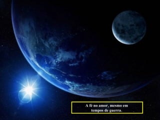 A fé no amor, mesmo em  tempos de guerra.   