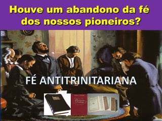 Houve um abandono da fé
  dos nossos pioneiros?
 